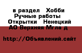  в раздел : Хобби. Ручные работы » Открытки . Ненецкий АО,Верхняя Мгла д.